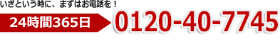 いざという時はまずお電話を　0120-40-7745